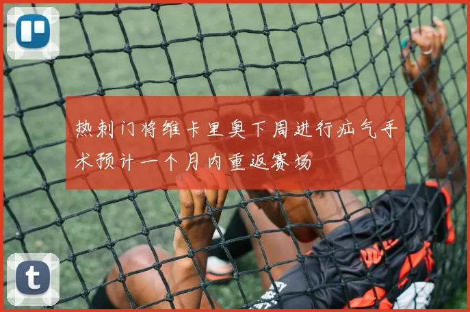 热刺门将维卡里奥下周进行疝气手术预计一个月内重返赛场