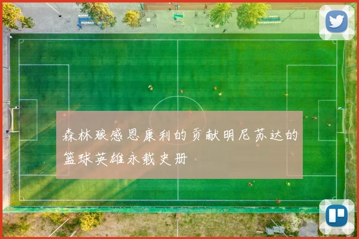 森林狼感恩康利的贡献明尼苏达的篮球英雄永载史册